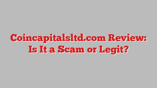 Coincapitalsltd.com Review: Is It a Scam or Legit?