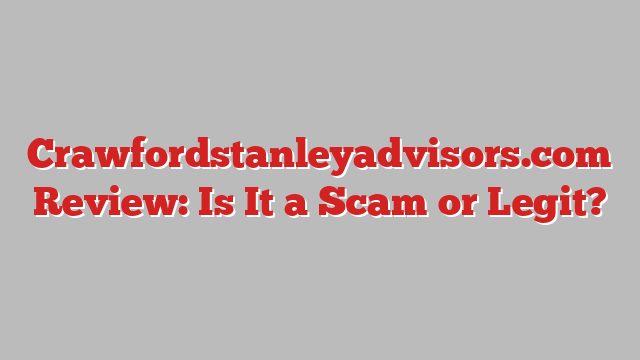 Crawfordstanleyadvisors.com Review: Is It a Scam or Legit?