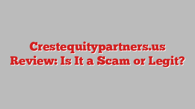 Crestequitypartners.us Review: Is It a Scam or Legit?