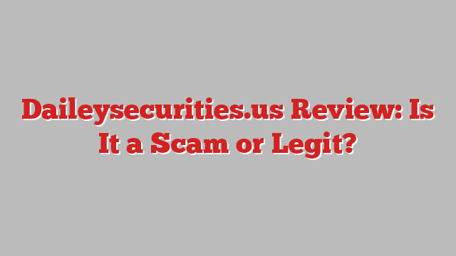 Daileysecurities.us Review: Is It a Scam or Legit?