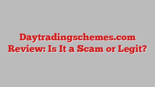 Daytradingschemes.com Review: Is It a Scam or Legit?