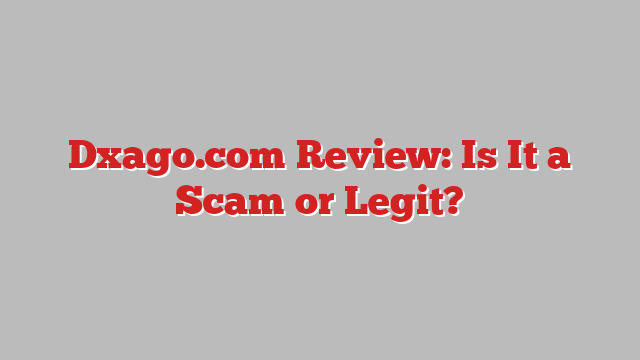Dxago.com Review: Is It a Scam or Legit?