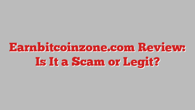 Earnbitcoinzone.com Review: Is It a Scam or Legit?