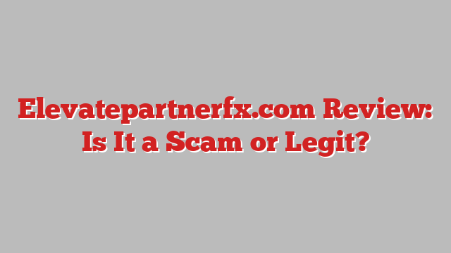 Elevatepartnerfx.com Review: Is It a Scam or Legit?