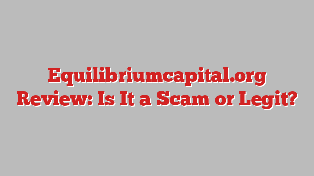 Equilibriumcapital.org Review: Is It a Scam or Legit?