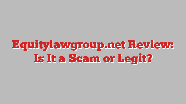 Equitylawgroup.net Review: Is It a Scam or Legit?