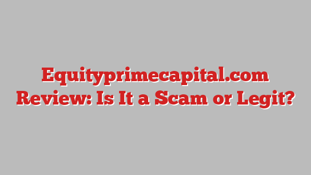Equityprimecapital.com Review: Is It a Scam or Legit?
