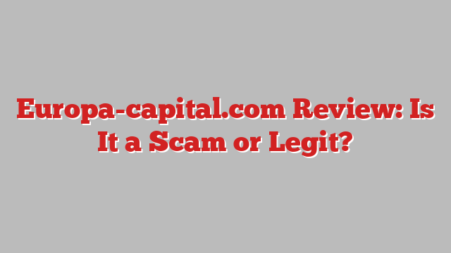 Europa-capital.com Review: Is It a Scam or Legit?
