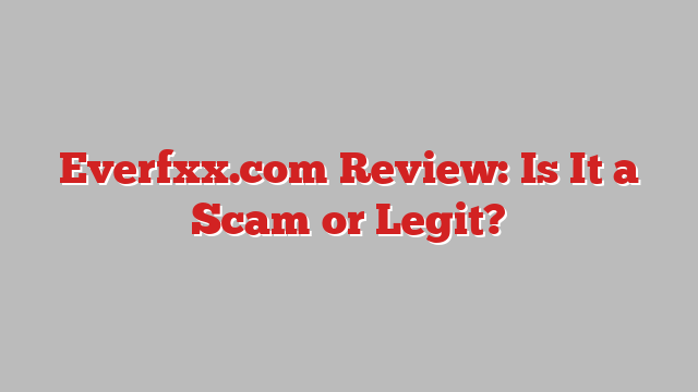 Everfxx.com Review: Is It a Scam or Legit?