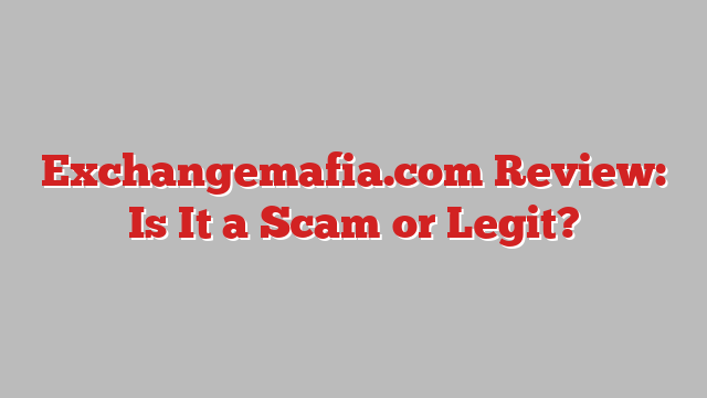 Exchangemafia.com Review: Is It a Scam or Legit?