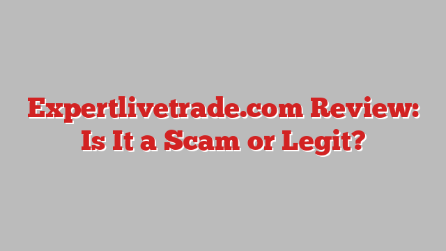 Expertlivetrade.com Review: Is It a Scam or Legit?