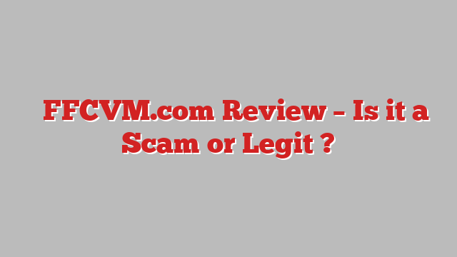 ⚠️FFCVM.com Review – Is it a Scam or Legit ?