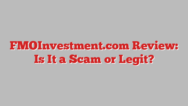 FMOInvestment.com Review: Is It a Scam or Legit?