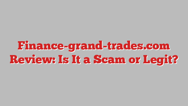 Finance-grand-trades.com Review: Is It a Scam or Legit?