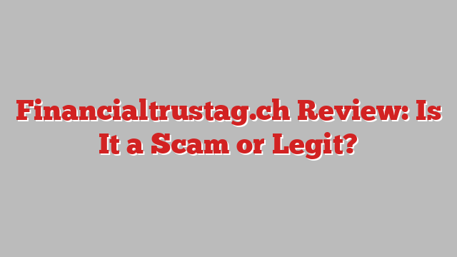 Financialtrustag.ch Review: Is It a Scam or Legit?