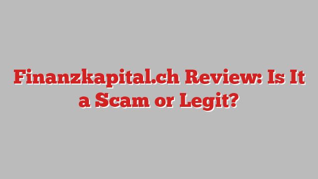 Finanzkapital.ch Review: Is It a Scam or Legit?