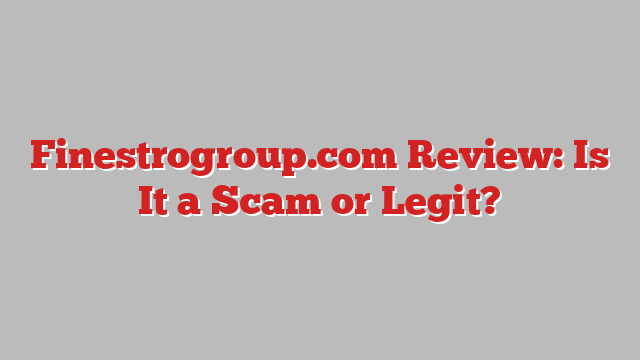 Finestrogroup.com Review: Is It a Scam or Legit?