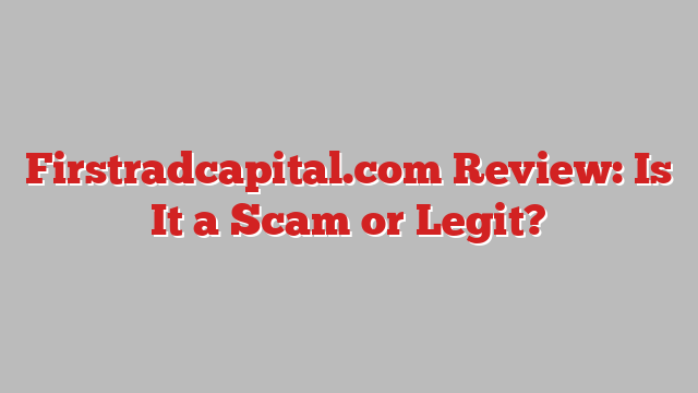 Firstradcapital.com Review: Is It a Scam or Legit?