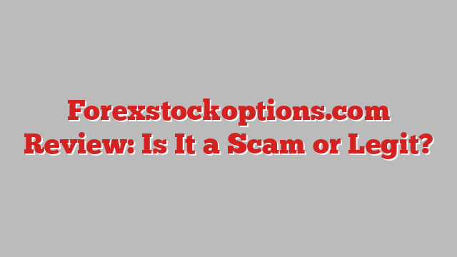 Forexstockoptions.com Review: Is It a Scam or Legit?