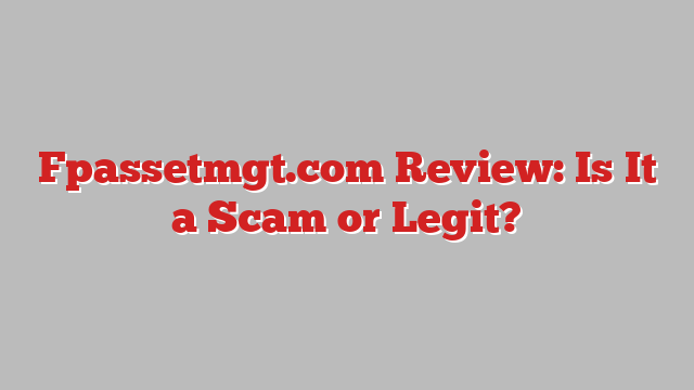 Fpassetmgt.com Review: Is It a Scam or Legit?