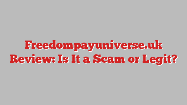 Freedompayuniverse.uk Review: Is It a Scam or Legit?