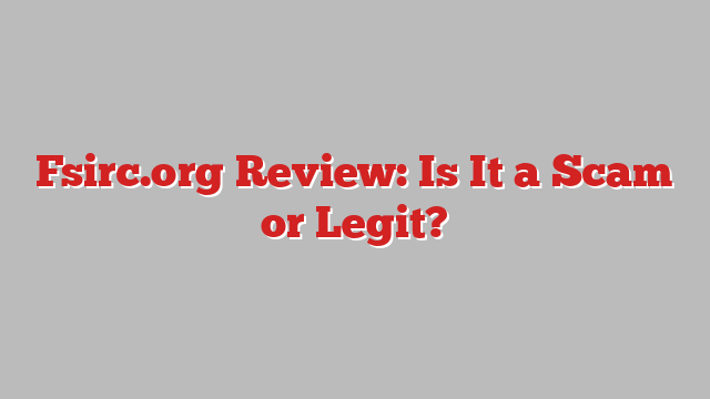 Fsirc.org Review: Is It a Scam or Legit?