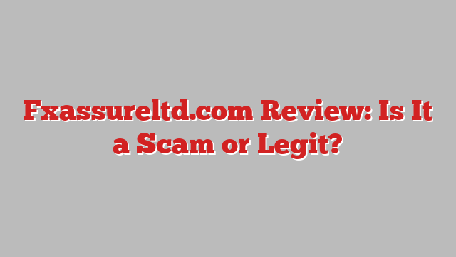 Fxassureltd.com Review: Is It a Scam or Legit?