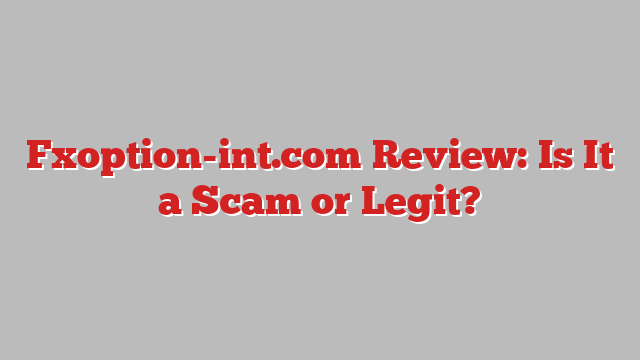 Fxoption-int.com Review: Is It a Scam or Legit?