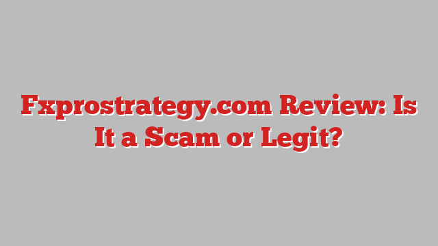 Fxprostrategy.com Review: Is It a Scam or Legit?