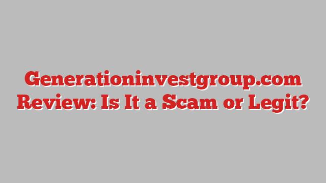 Generationinvestgroup.com Review: Is It a Scam or Legit?