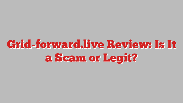 Grid-forward.live Review: Is It a Scam or Legit?