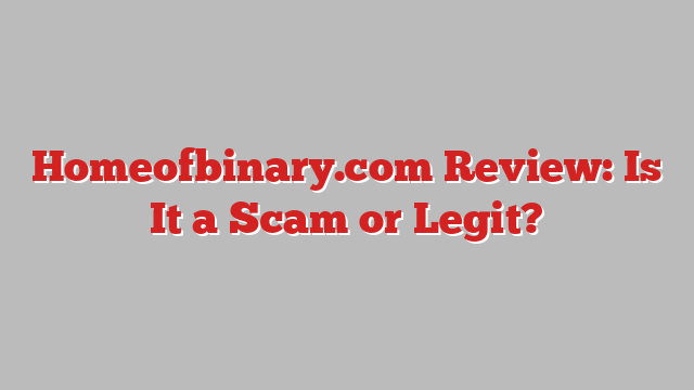 Homeofbinary.com Review: Is It a Scam or Legit?