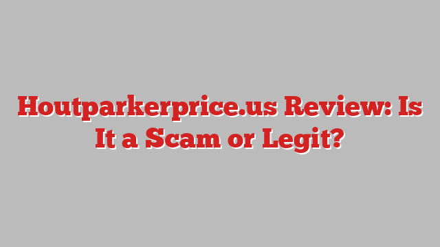 Houtparkerprice.us Review: Is It a Scam or Legit?