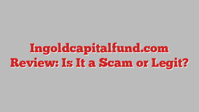 Ingoldcapitalfund.com Review: Is It a Scam or Legit?