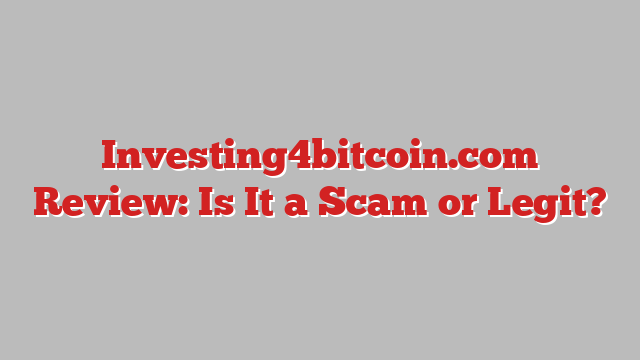 Investing4bitcoin.com Review: Is It a Scam or Legit?