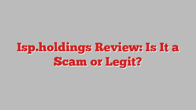 Isp.holdings Review: Is It a Scam or Legit?