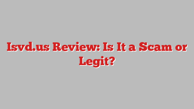 Isvd.us Review: Is It a Scam or Legit?