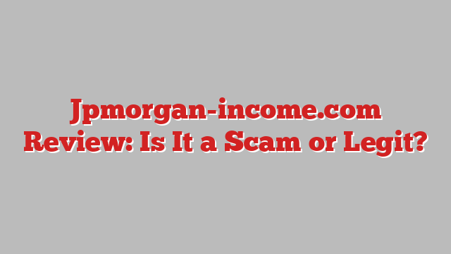 Jpmorgan-income.com Review: Is It a Scam or Legit?