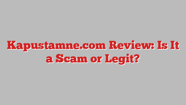 Kapustamne.com Review: Is It a Scam or Legit?