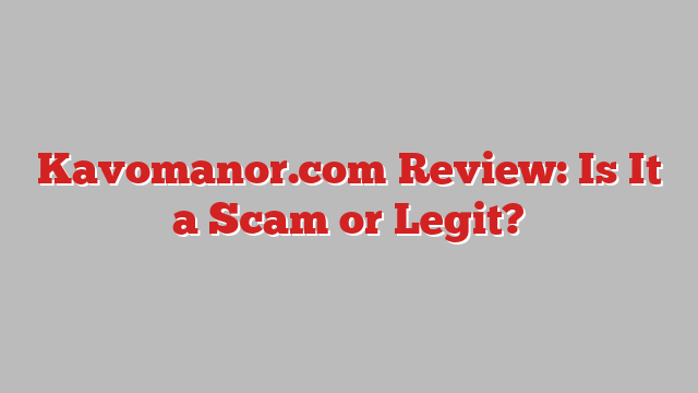 Kavomanor.com Review: Is It a Scam or Legit?