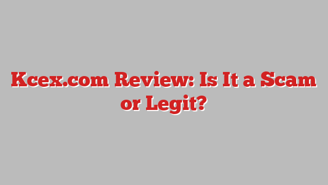 Kcex.com Review: Is It a Scam or Legit?