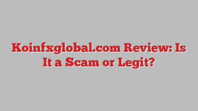 Koinfxglobal.com Review: Is It a Scam or Legit?