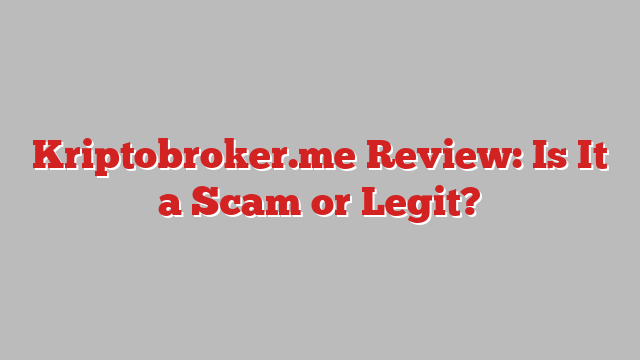 Kriptobroker.me Review: Is It a Scam or Legit?