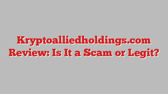 Kryptoalliedholdings.com Review: Is It a Scam or Legit?