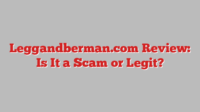 Leggandberman.com Review: Is It a Scam or Legit?