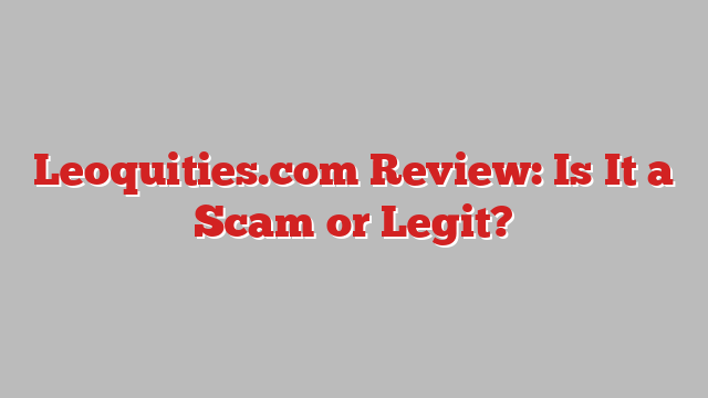 Leoquities.com Review: Is It a Scam or Legit?