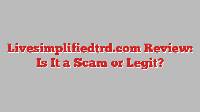 Livesimplifiedtrd.com Review: Is It a Scam or Legit?