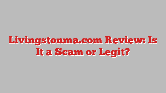 Livingstonma.com Review: Is It a Scam or Legit?