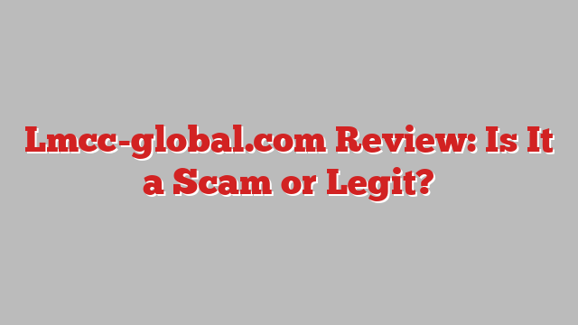 Lmcc-global.com Review: Is It a Scam or Legit?