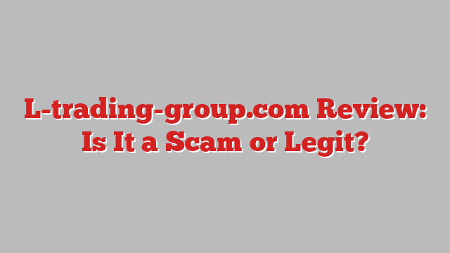 L-trading-group.com Review: Is It a Scam or Legit?